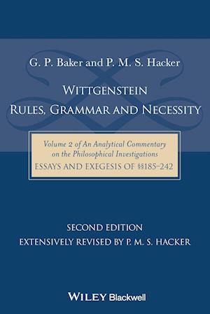 Wittgenstein – Rules, Grammar & Necessity – Vol II of An Analytical Commentary on the Philosophical Investigations, Essays and Exegesis §§185–242