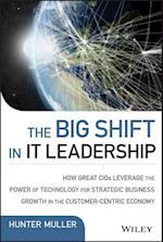 The Big Shift in IT Leadership – How Great CIOs Leverage the Power of Technology for Strategic Business Growth in the Customer–Centric Economy