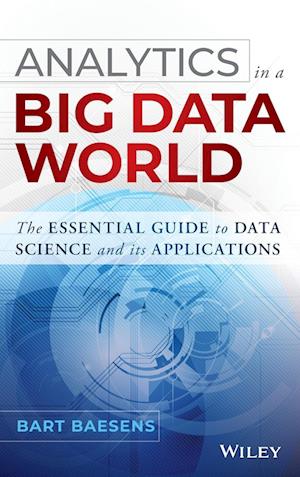 Analytics in a Big Data World – The Essential Guide to Data Science and its Applications