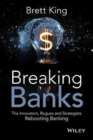 Breaking Banks – The Innovators, Rogues, and Strategists Rebooting Banking