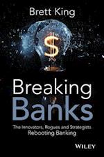 Breaking Banks – The Innovators, Rogues, and Strategists Rebooting Banking