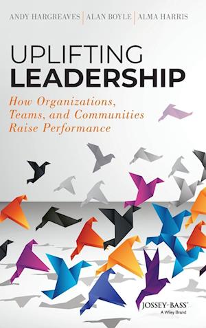 Uplifting Leadership – How Organizations, Teams, and Communities Raise Performance