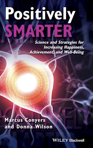 Positively Smarter – Science and Strategies for Increasing Happiness, Achievement, and Well–Being