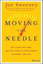 Moving the Needle – Get Clear, Get Free, and Get Going in Your Career, Business, and Life