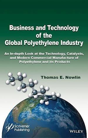 Business and Technology of the Global Polyethylene  Industry– an In–Depth Look at the Technology, Cat alysts, and Modern Commercial Manufacture of Polye