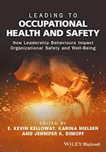 Leading to Occupational Health and Safety – How Leadership Behaviours Impact Organizational Safety and Well–Being