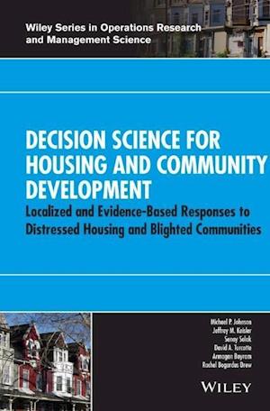 Decision Science for Housing and Community Development – Localized & Evidence–Based Responses to Distressed Housing and Blighted Communities