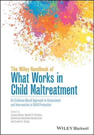 The Wiley Handbook of What Works in Child Maltreatment – An Evidence–Based Approach to Assessment and Intervention in Child Protection
