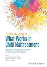 The Wiley Handbook of What Works in Child Maltreatment – An Evidence–Based Approach to Assessment and Intervention in Child Protection
