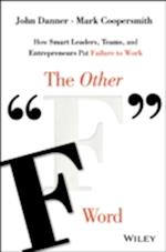 The Other "F" Word – How Smart Leaders, Teams, and Entrepreneurs Put Failure to Work