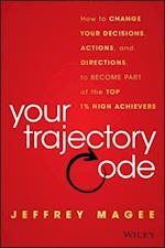 Your Trajectory Code: How to Change Your Decisions , Actions, and Direction to Become Part of the Top  1% of High Achievers