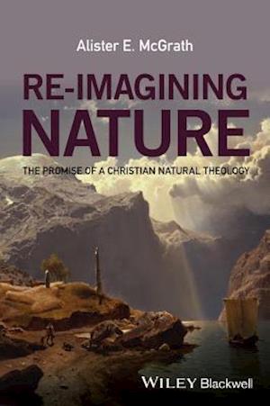 Re–Imagining Nature – The Promise of a Christian Natural Theology