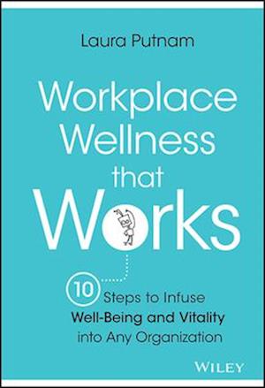 Workplace Wellness that Works – 10 Steps to Infuse Well–Being and Vitality into Any Organization