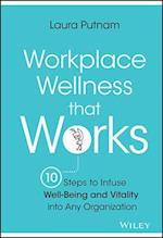 Workplace Wellness that Works – 10 Steps to Infuse Well–Being and Vitality into Any Organization