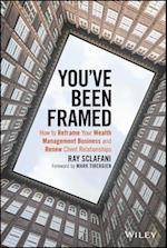 You've Been Framed – How to Reframe Your Wealth Management Business and Renew Client Relationships