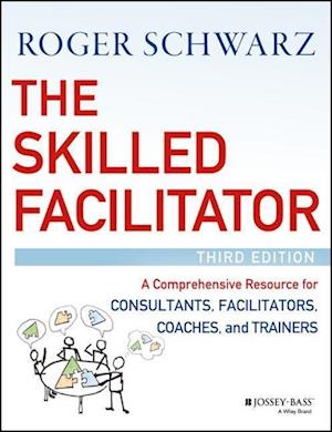 The Skilled Facilitator – A Comprehensive Resource  for Consultants, Facilitators, Coaches, and Trainers, 3e