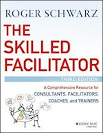 The Skilled Facilitator – A Comprehensive Resource  for Consultants, Facilitators, Coaches, and Trainers, 3e