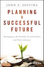 Planning a Successful Future – Managing to be Wealthy for Individuals and Their Advisors