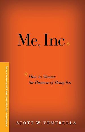 Me, Inc. How to Master the Business of Being You