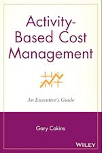 Activity–Based Cost Management – An Executive's Guide