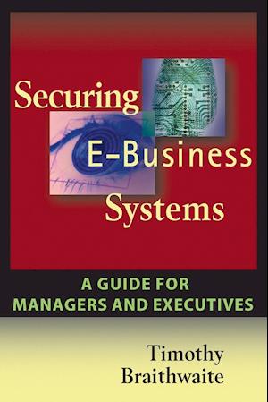 Securing E-Business Systems: A Guide for Managers and Executives