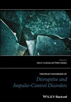 The Wiley Handbook of Disruptive and Impulse– Control Disorders