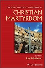 Wiley Blackwell Companion to Christian Martyrdom
