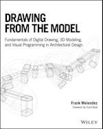 Drawing from the Model – Fundamentals of Digital Drawing, 3D Modeling, and Visual Programming in Architectural Design
