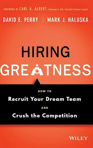 Hiring Greatness – How to Recruit Your Dream Team and Crush the Competition