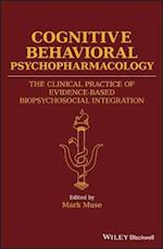 Cognitive Behavioral Psychopharmacology – The Clinical Practice of Evidence–Based Biopsychosocial Integration