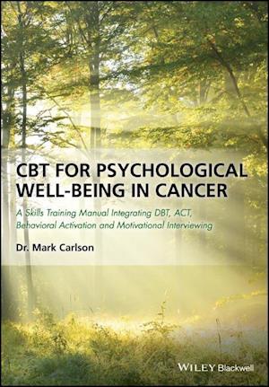 CBT for Psychological Well–Being in Cancer – A Skills Training Manual Integrating DBT, ACT, Behavioral Activation and Motivational Interviewin