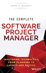 The Complete Software Project Manager – Mastering Technology from Planning to Launch and Beyond