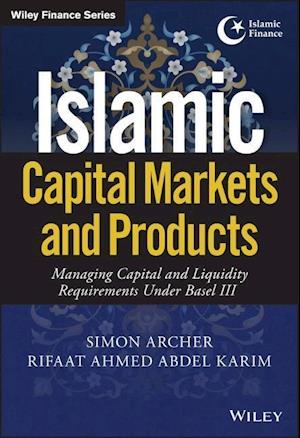 Islamic Capital Markets and Products – Managing Capital and Liquidity Requirements Under Basel III