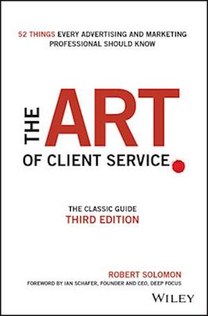 The Art of Client Service – The Classic Guide, Updated for Today’s Marketers and Advertisers 3e