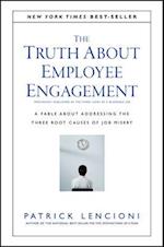 The Truth About Employee Engagement – A Fable About Adressing the Three Root Causes of Job Misery
