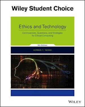 Ethics and Technology: Controversies, Questions, a nd Strategies for Ethical Computing 5E