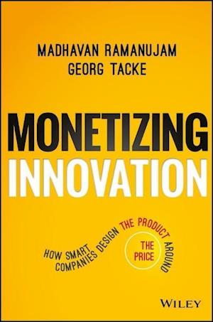 Monetizing Innovation – How Smart Companies Design the Product Around the Price