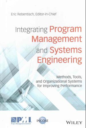 Integrating Program Management and Systems Engineering – Methods, Tools, and Organizational Systems for Improving Performance