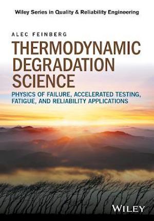 Thermodynamic Degradation Science – Physics of Failure, Accelerated Testing, Fatigue, and Reliability Applications