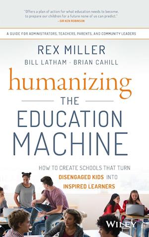 Humanizing the Education Machine – How to Create Schools That Turn Disengaged Kids Into Inspired Learners