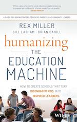 Humanizing the Education Machine – How to Create Schools That Turn Disengaged Kids Into Inspired Learners