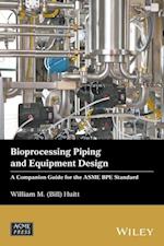 Bioprocessing Piping and Equipment Design – A Companion Guide for the ASME BPE Standard