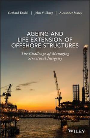 Ageing and Life Extension of Offshore Structures – The Challenge of Managing Structural Integrity