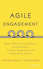 Agile Engagement – How to Drive Lasting Results by Cultivating a Flexible, Responsive, and Collaborat ive Culture