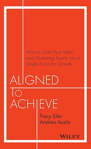 Aligned to Achieve – How to Unite Your Sales and Marketing Teams into a Single Force for Growth