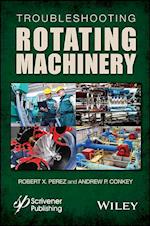 Troubleshooting Rotating Machinery – Including Centrifugal Pumps and Compressors, Reciprocating Pumps and Compressors, Fans, Steam Turbines,