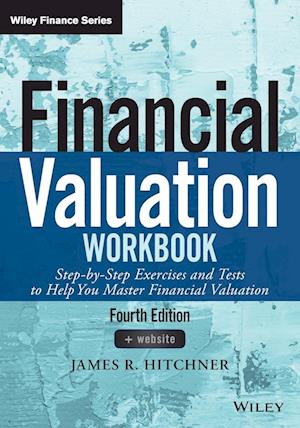 Financial Valuation Workbook Fourth Edition – Step–by–Step Exercises and Tests to Help You Master Financial Valuation