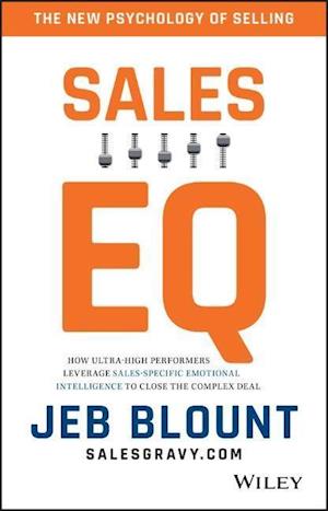Sales EQ – How Ultra–High Performers Leverage Sales–Specific Emotional Intelligence to Close the Complex Deal