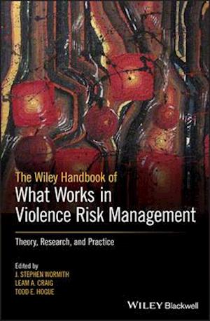 The Wiley Handbook of What Works in Violence Risk Management – Theory, Research and practice