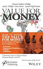 Value for Money: How to Show the Value for Money f or All Types of Projects and Programs in Governmen ts, Non–Governmental Organizations, Nonprofits, an
